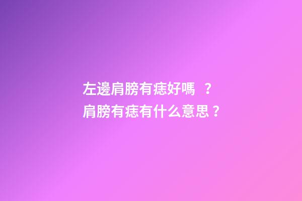 左邊肩膀有痣好嗎？肩膀有痣有什么意思？